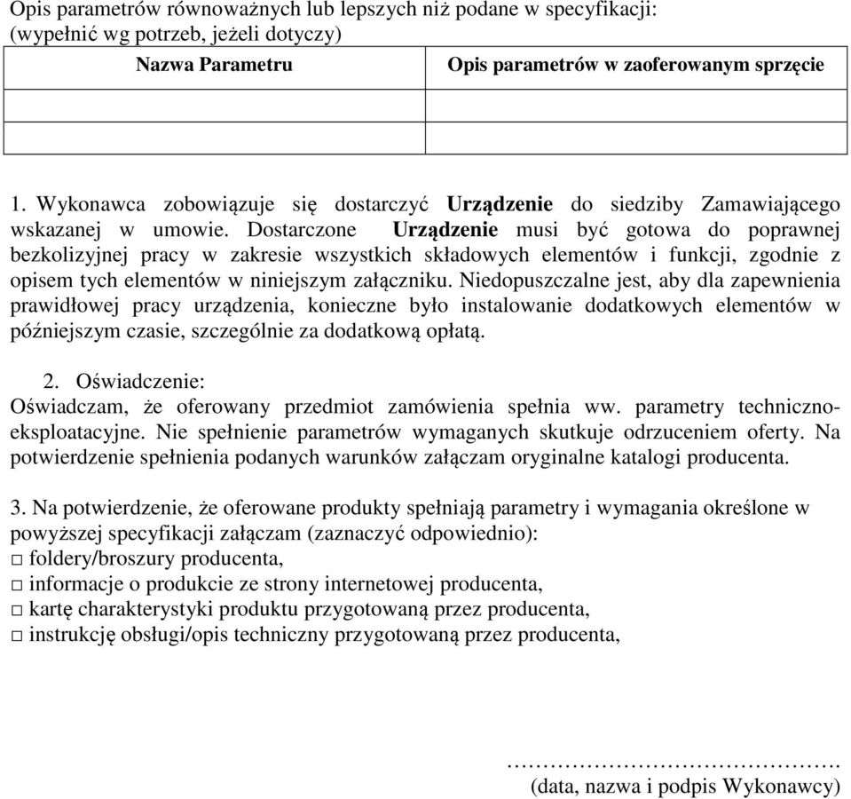 Dostarczone Urządzenie musi być gotowa do poprawnej bezkolizyjnej pracy w zakresie wszystkich składowych elementów i funkcji, zgodnie z opisem tych elementów w niniejszym załączniku.