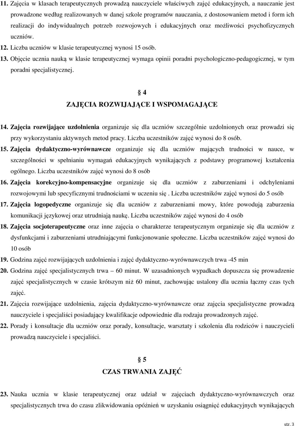 Objęcie ucznia nauką w klasie terapeutycznej wymaga opinii poradni psychologiczno-pedagogicznej, w tym poradni specjalistycznej. 4 ZAJĘCIA ROZWIJAJĄCE I WSPOMAGAJĄCE 14.