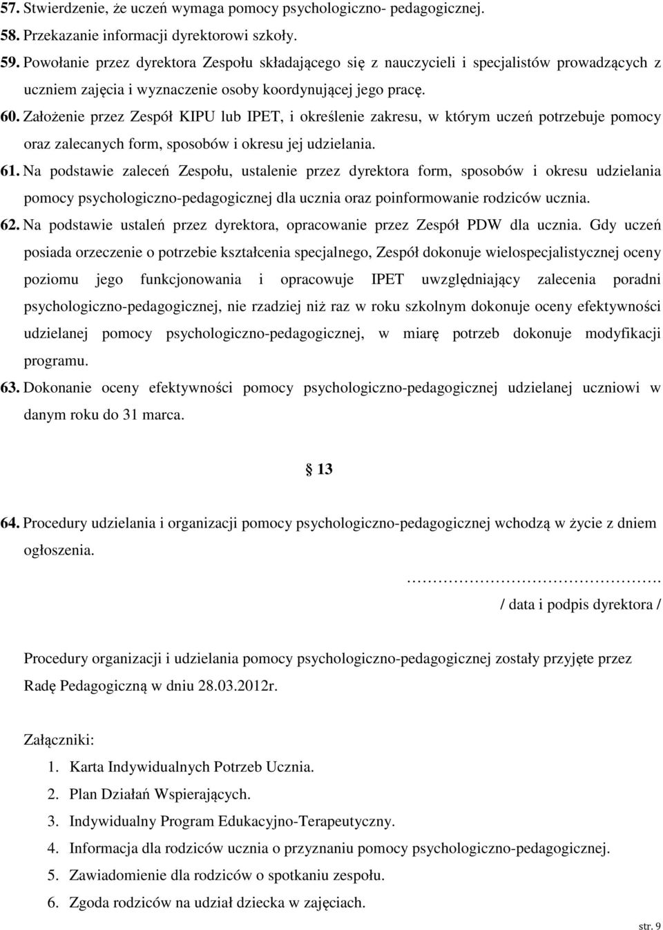 Założenie przez Zespół KIPU lub IPET, i określenie zakresu, w którym uczeń potrzebuje pomocy oraz zalecanych form, sposobów i okresu jej udzielania. 61.