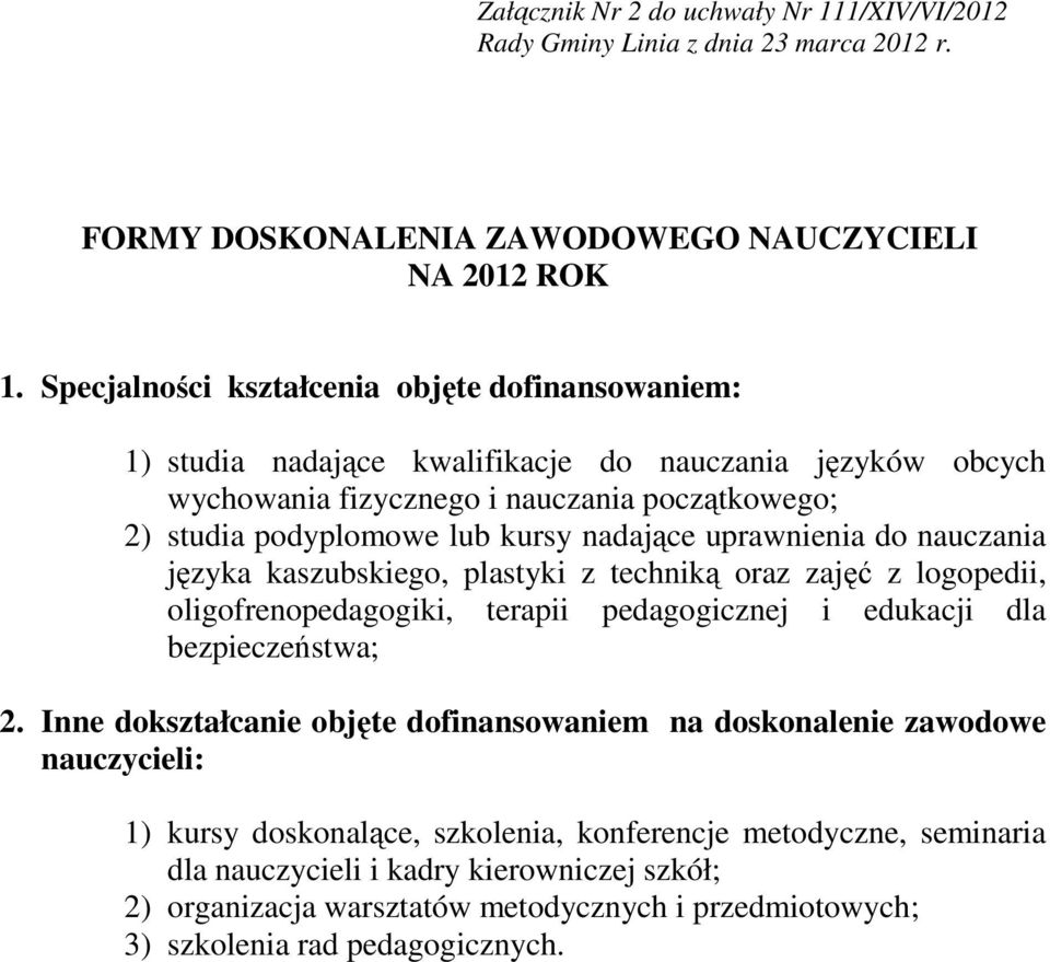 uprawnienia do nauczania języka kaszubskiego, plastyki z techniką oraz zajęć z logopedii, oligofrenopedagogiki, terapii pedagogicznej i edukacji dla bezpieczeństwa; 2.