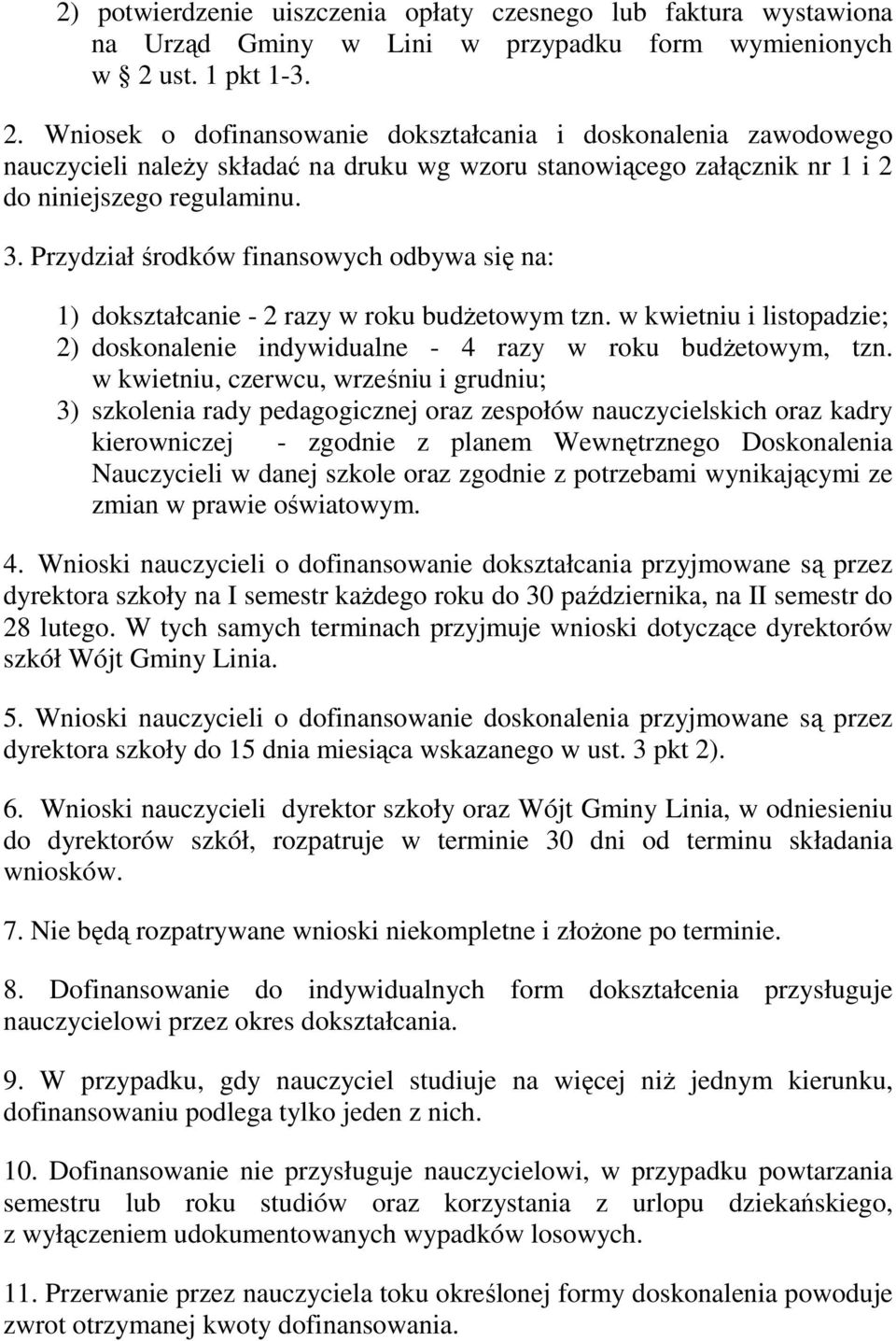 Przydział środków finansowych odbywa się na: 1) dokształcanie - 2 razy w roku budŝetowym tzn. w kwietniu i listopadzie; 2) doskonalenie indywidualne - 4 razy w roku budŝetowym, tzn.