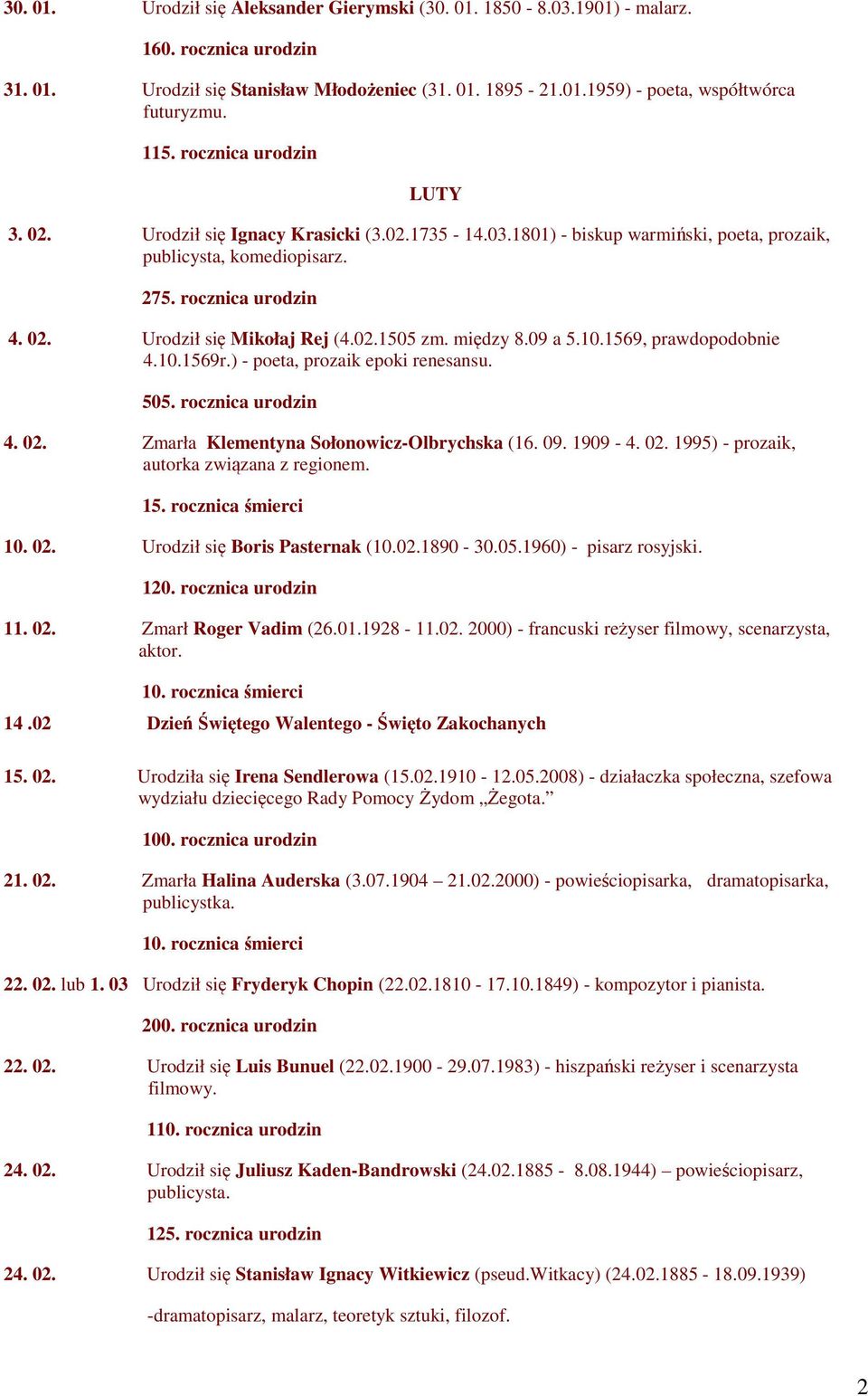 02.1505 zm. między 8.09 a 5.10.1569, prawdopodobnie 4.10.1569r.) - poeta, prozaik epoki renesansu. 505. rocznica urodzin 4. 02. Zmarła Klementyna Sołonowicz-Olbrychska (16. 09. 1909-4. 02. 1995) - prozaik, autorka związana z regionem.