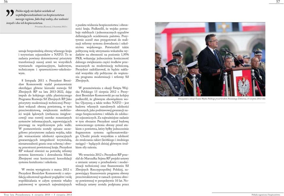 To te zadania powinny determinować priorytety transformacji naszej armii we wszystkich wymiarach: organizacyjnym, kadrowym, technicznym i sprawnościowo-szkoleniowym. 8 listopada 2011 r.