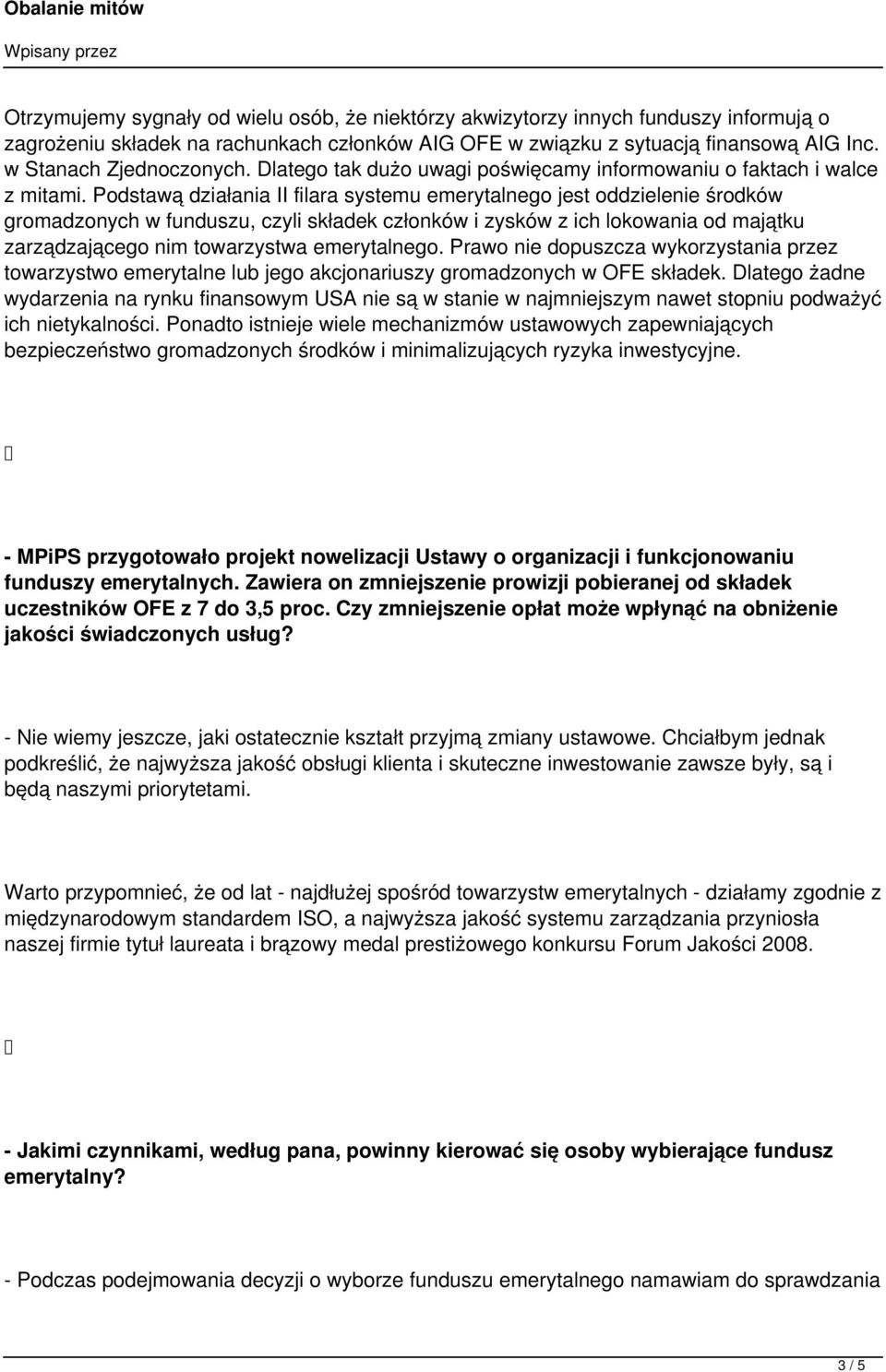 Podstawą działania II filara systemu emerytalnego jest oddzielenie środków gromadzonych w funduszu, czyli składek członków i zysków z ich lokowania od majątku zarządzającego nim towarzystwa