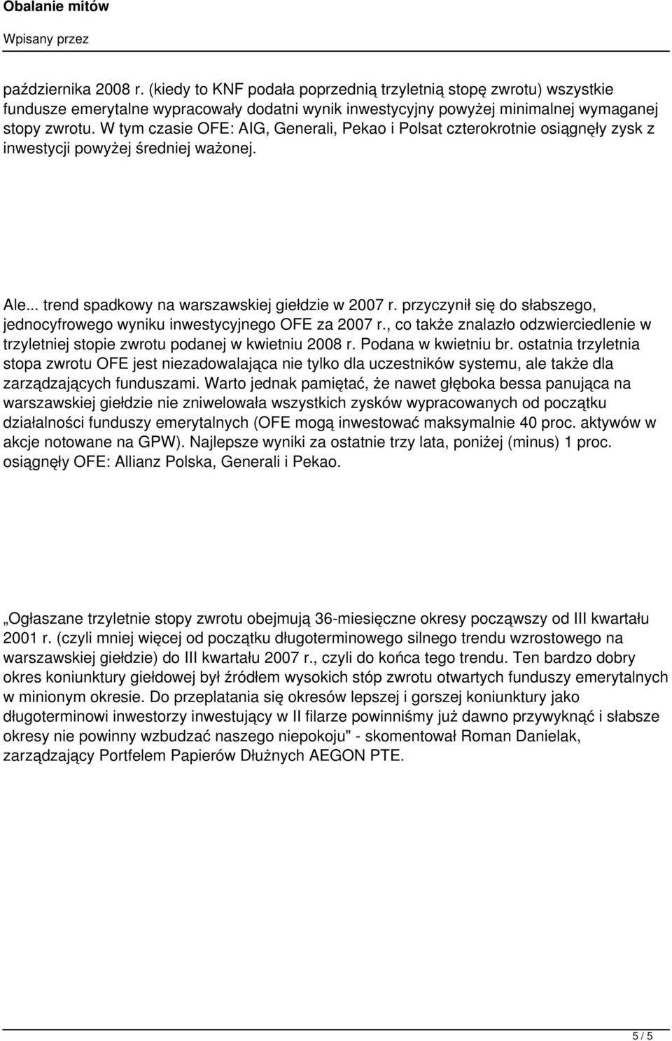 przyczynił się do słabszego, jednocyfrowego wyniku inwestycyjnego OFE za 2007 r., co także znalazło odzwierciedlenie w trzyletniej stopie zwrotu podanej w kwietniu 2008 r. Podana w kwietniu br.