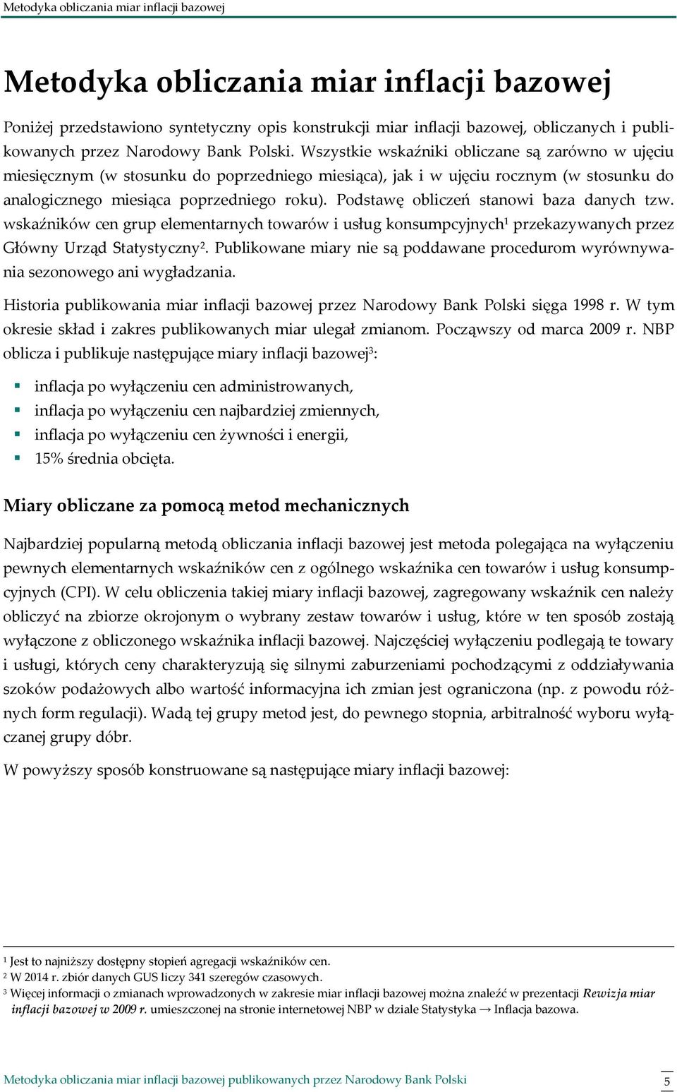 Wszystkie wskaźniki obliczane są zarówno w ujęciu miesięcznym (w stosunku do poprzedniego miesiąca), jak i w ujęciu rocznym (w stosunku do analogicznego miesiąca poprzedniego roku).