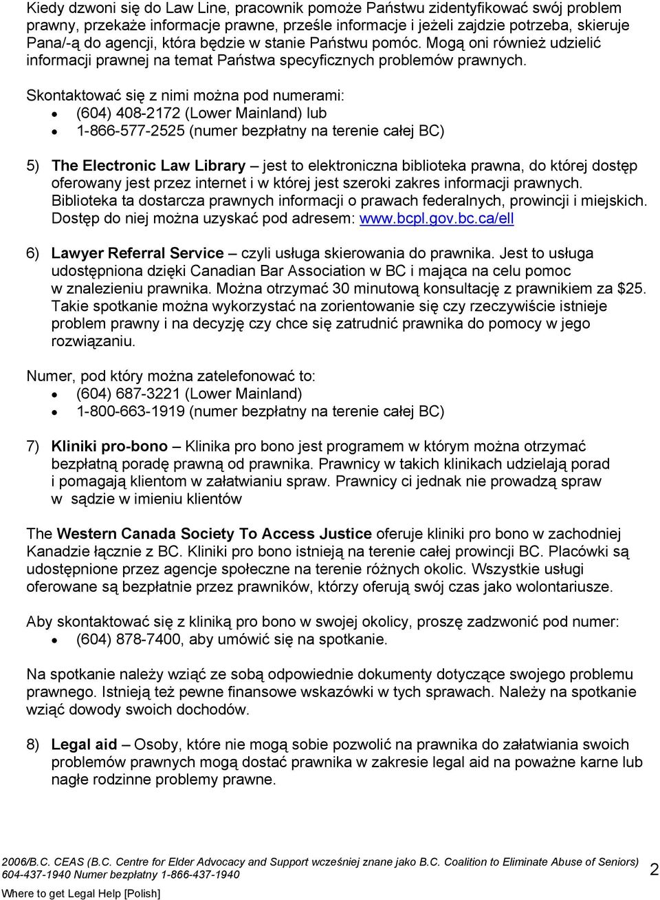 Skontaktować się z nimi można pod numerami: (604) 408-2172 (Lower Mainland) lub 1-866-577-2525 (numer bezpłatny na terenie całej BC) 5) The Electronic Law Library jest to elektroniczna biblioteka