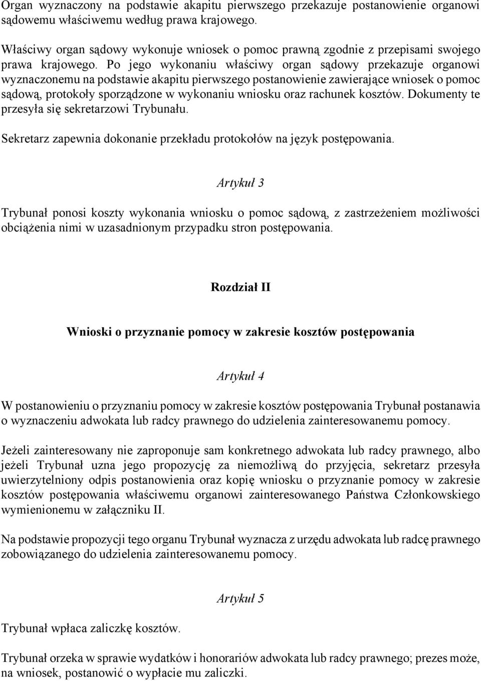 Po jego wykonaniu właściwy organ sądowy przekazuje organowi wyznaczonemu na podstawie akapitu pierwszego postanowienie zawierające wniosek o pomoc sądową, protokoły sporządzone w wykonaniu wniosku