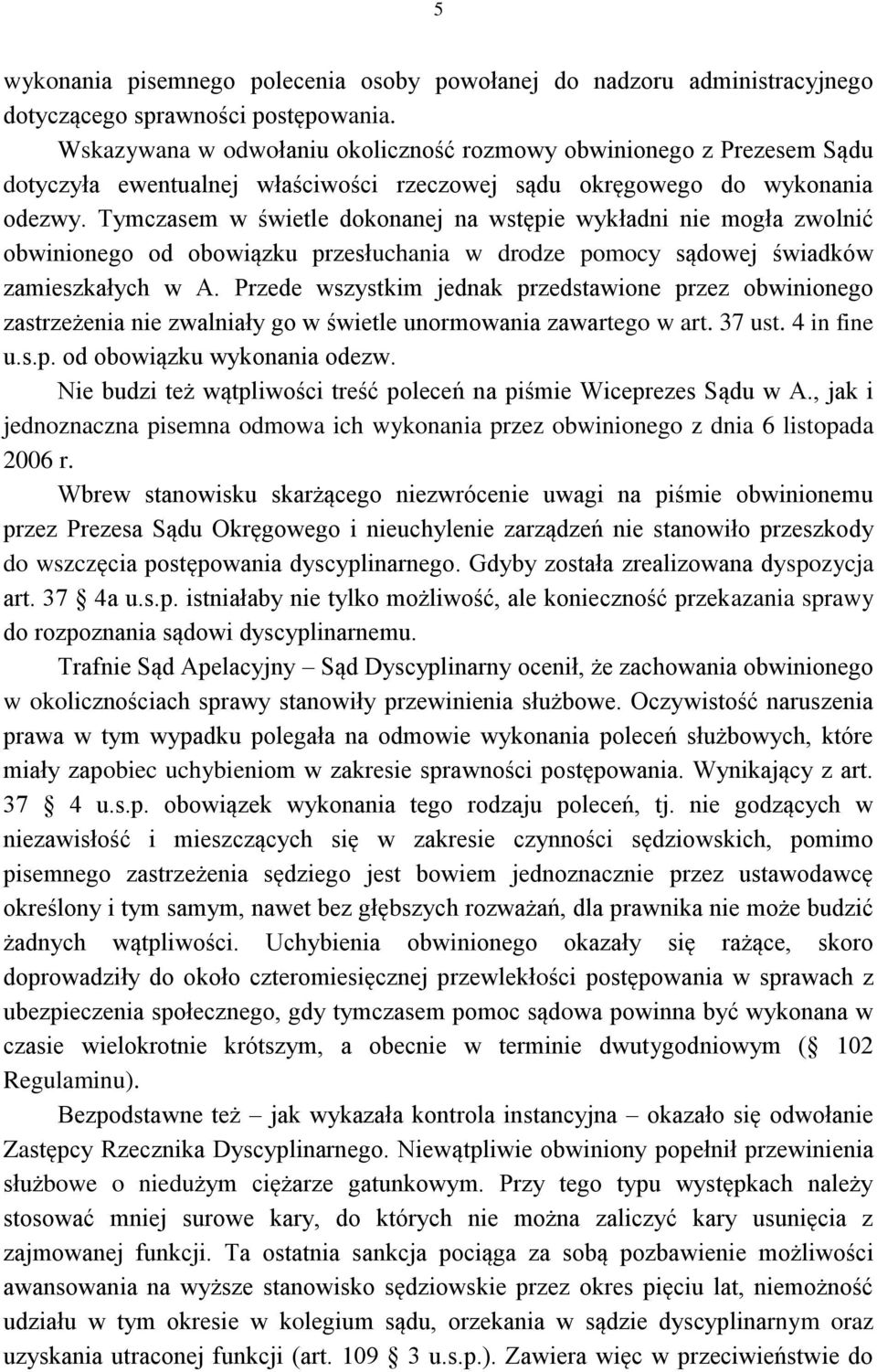 Tymczasem w świetle dokonanej na wstępie wykładni nie mogła zwolnić obwinionego od obowiązku przesłuchania w drodze pomocy sądowej świadków zamieszkałych w A.