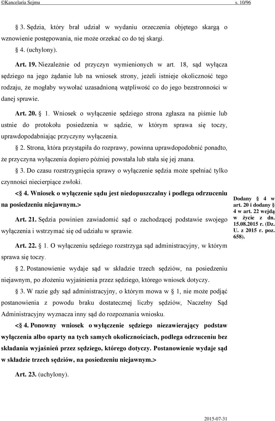 18, sąd wyłącza sędziego na jego żądanie lub na wniosek strony, jeżeli istnieje okoliczność tego rodzaju, że mogłaby wywołać uzasadnioną wątpliwość co do jego bezstronności w danej sprawie. Art. 20.