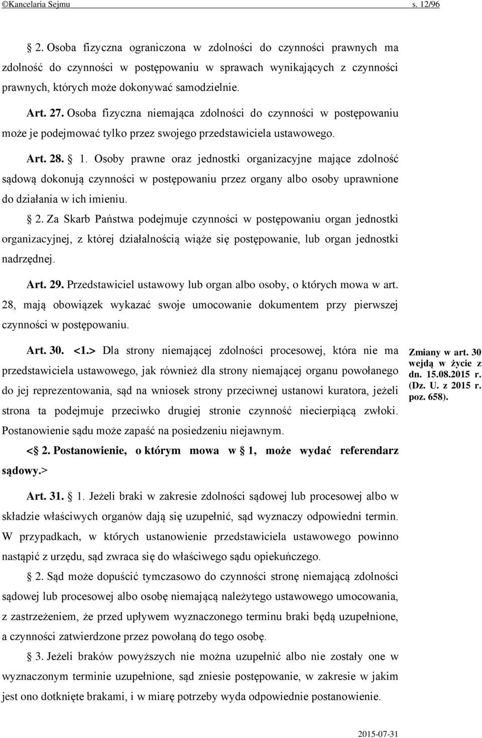 Osoba fizyczna niemająca zdolności do czynności w postępowaniu może je podejmować tylko przez swojego przedstawiciela ustawowego. Art. 28. 1.