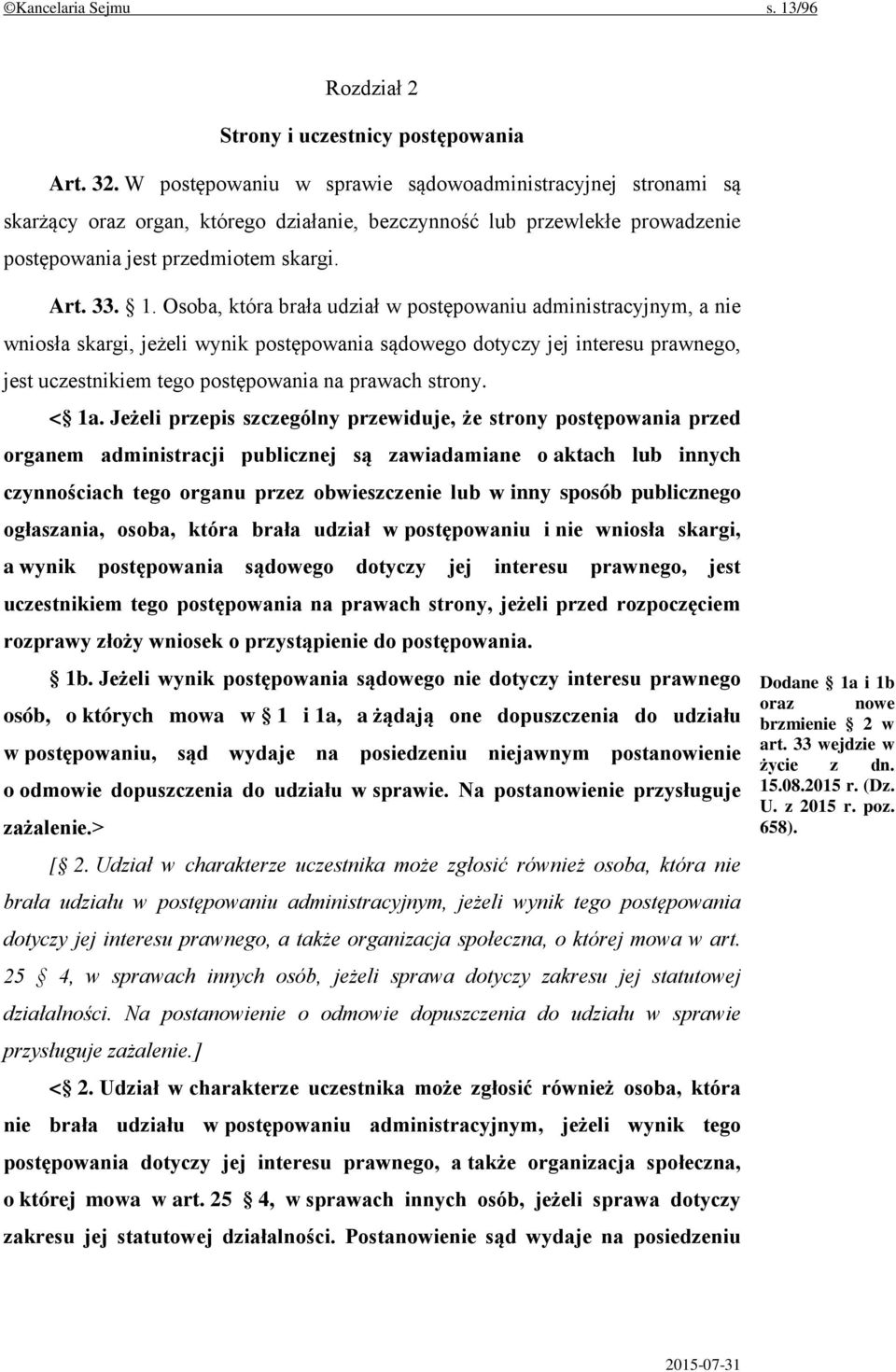 Osoba, która brała udział w postępowaniu administracyjnym, a nie wniosła skargi, jeżeli wynik postępowania sądowego dotyczy jej interesu prawnego, jest uczestnikiem tego postępowania na prawach