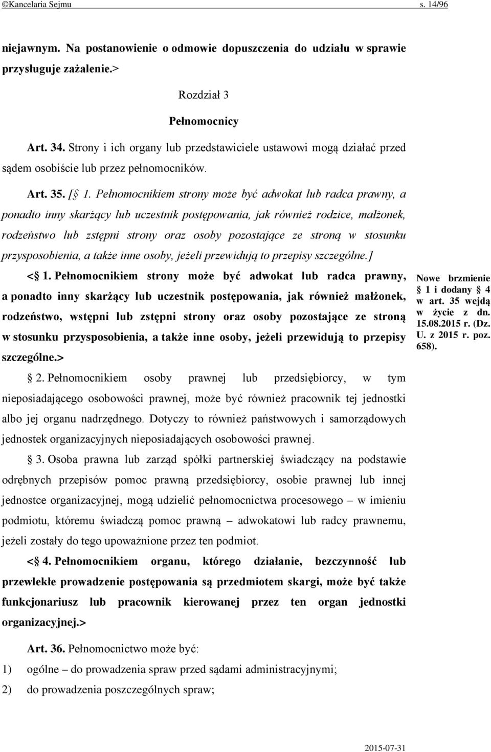 Pełnomocnikiem strony może być adwokat lub radca prawny, a ponadto inny skarżący lub uczestnik postępowania, jak również rodzice, małżonek, rodzeństwo lub zstępni strony oraz osoby pozostające ze