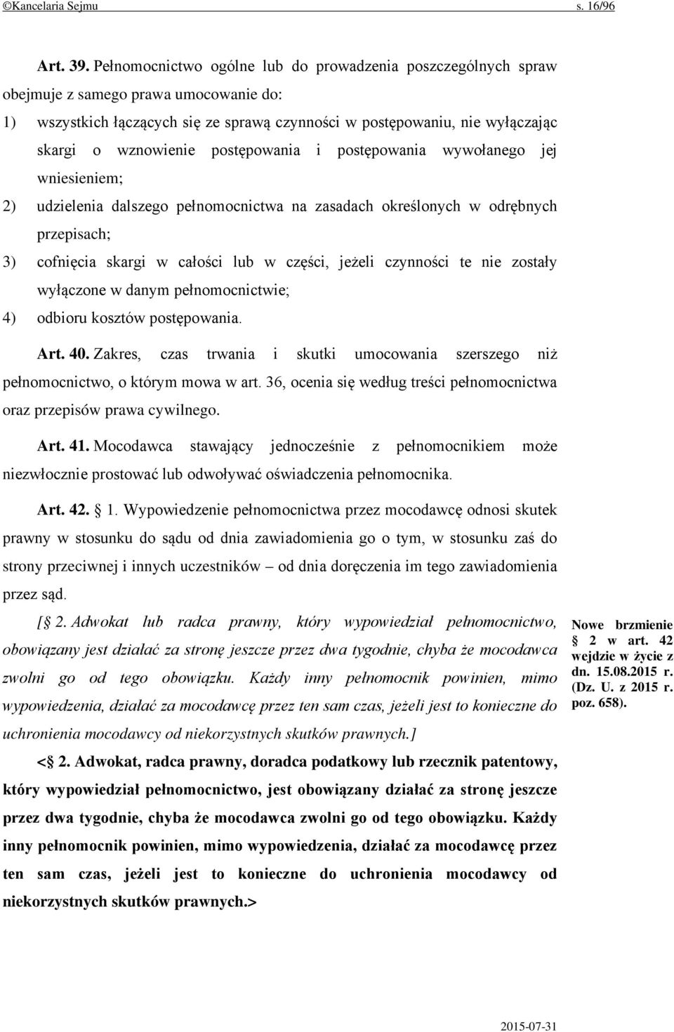 postępowania i postępowania wywołanego jej wniesieniem; 2) udzielenia dalszego pełnomocnictwa na zasadach określonych w odrębnych przepisach; 3) cofnięcia skargi w całości lub w części, jeżeli