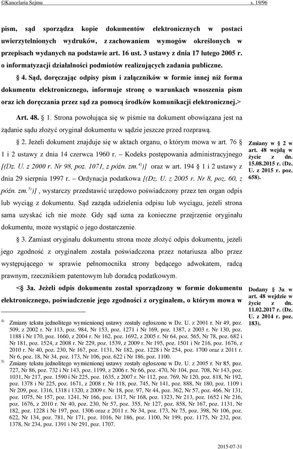 Sąd, doręczając odpisy pism i załączników w formie innej niż forma dokumentu elektronicznego, informuje stronę o warunkach wnoszenia pism oraz ich doręczania przez sąd za pomocą środków komunikacji