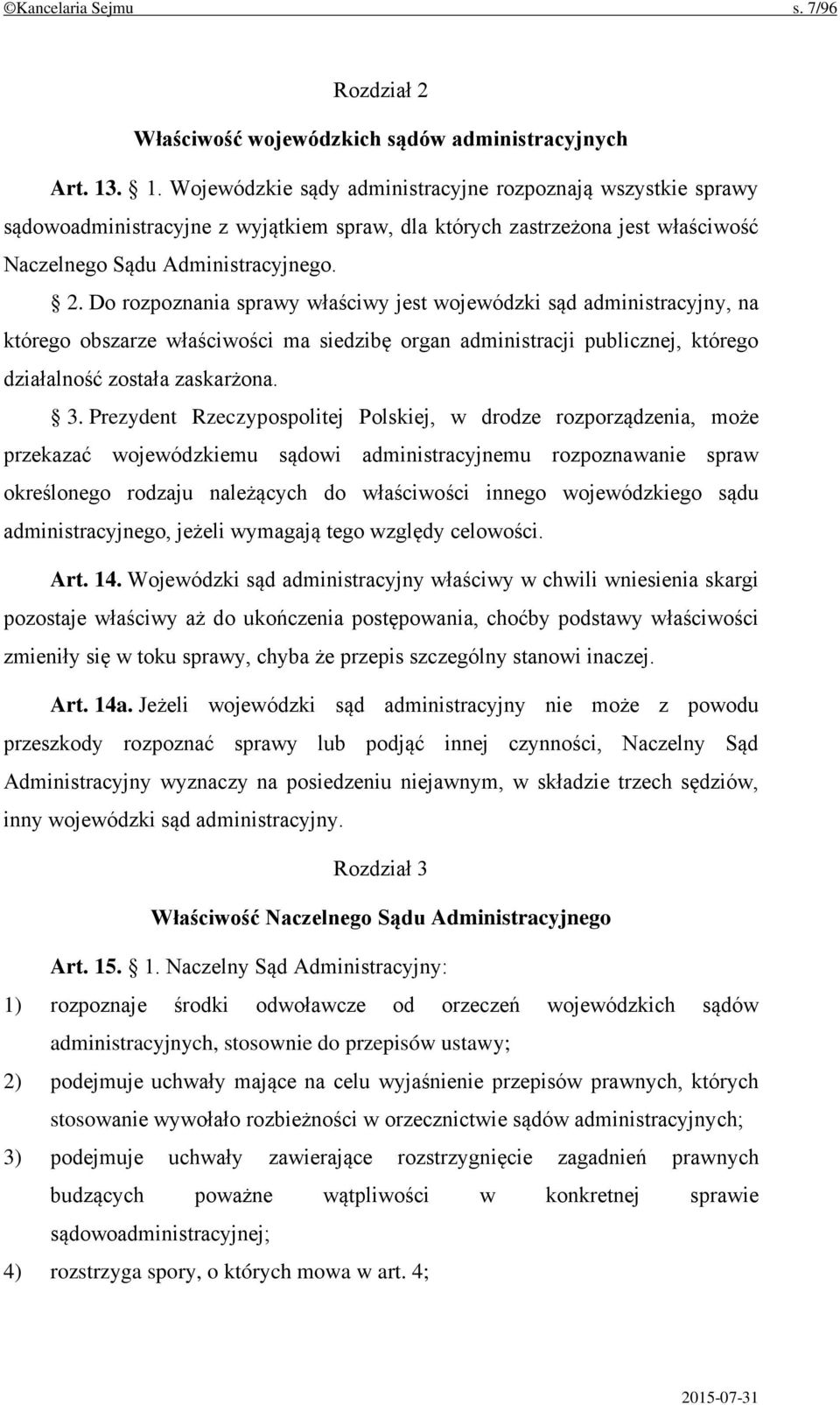 Do rozpoznania sprawy właściwy jest wojewódzki sąd administracyjny, na którego obszarze właściwości ma siedzibę organ administracji publicznej, którego działalność została zaskarżona. 3.