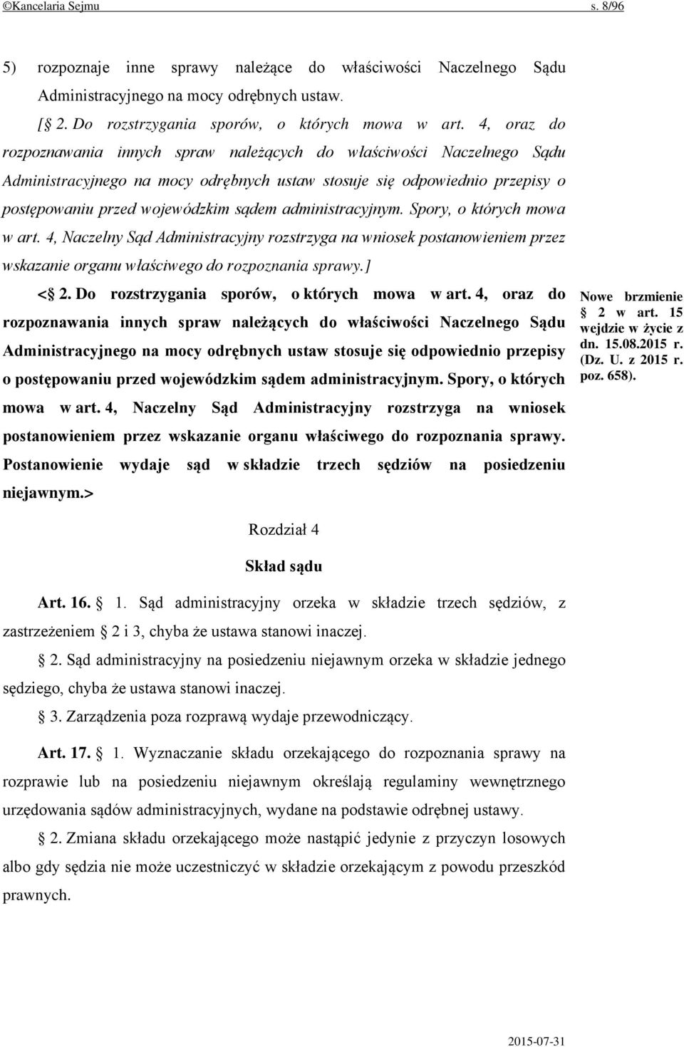 administracyjnym. Spory, o których mowa w art. 4, Naczelny Sąd Administracyjny rozstrzyga na wniosek postanowieniem przez wskazanie organu właściwego do rozpoznania sprawy.] < 2.