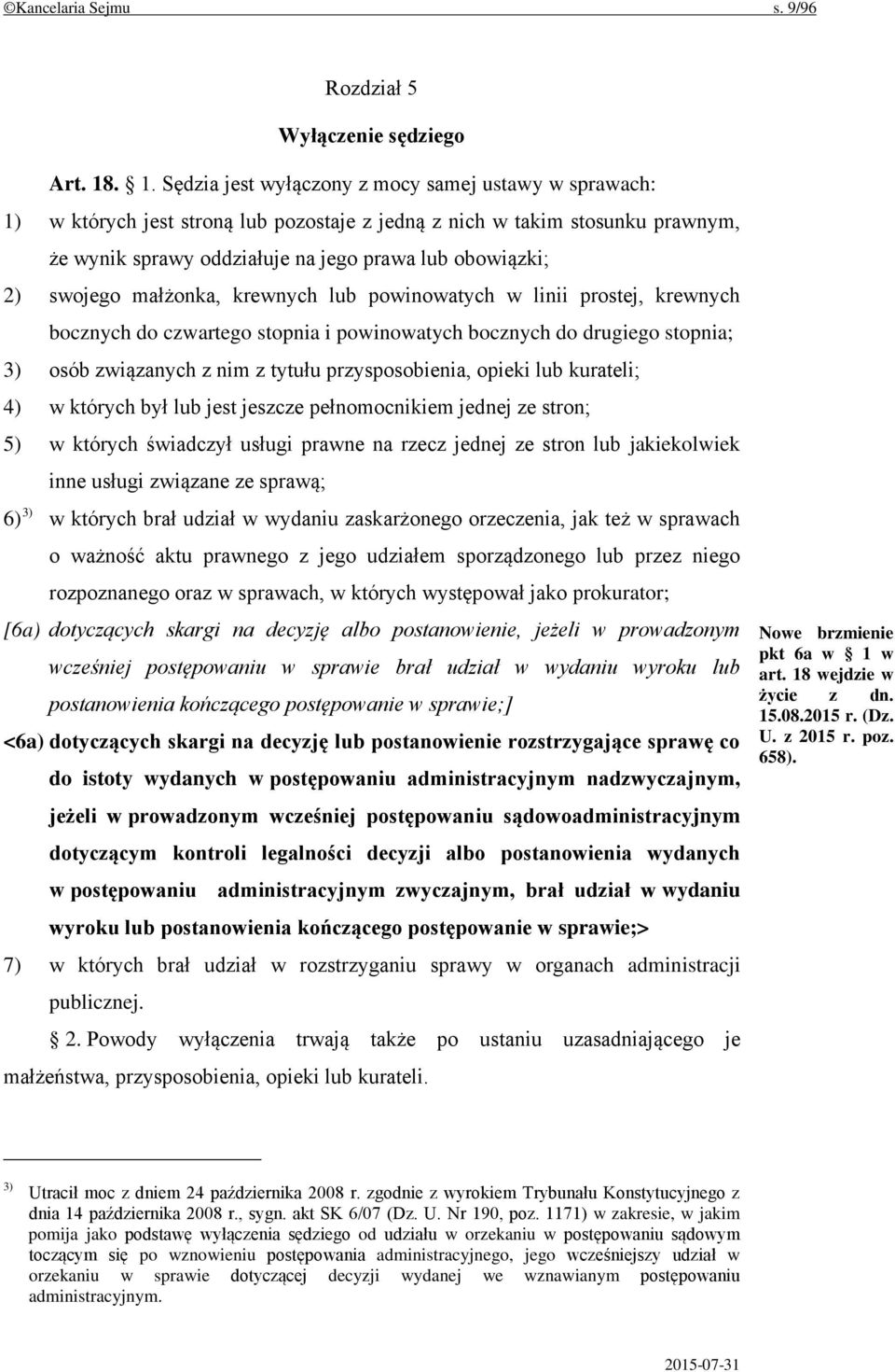 swojego małżonka, krewnych lub powinowatych w linii prostej, krewnych bocznych do czwartego stopnia i powinowatych bocznych do drugiego stopnia; 3) osób związanych z nim z tytułu przysposobienia,