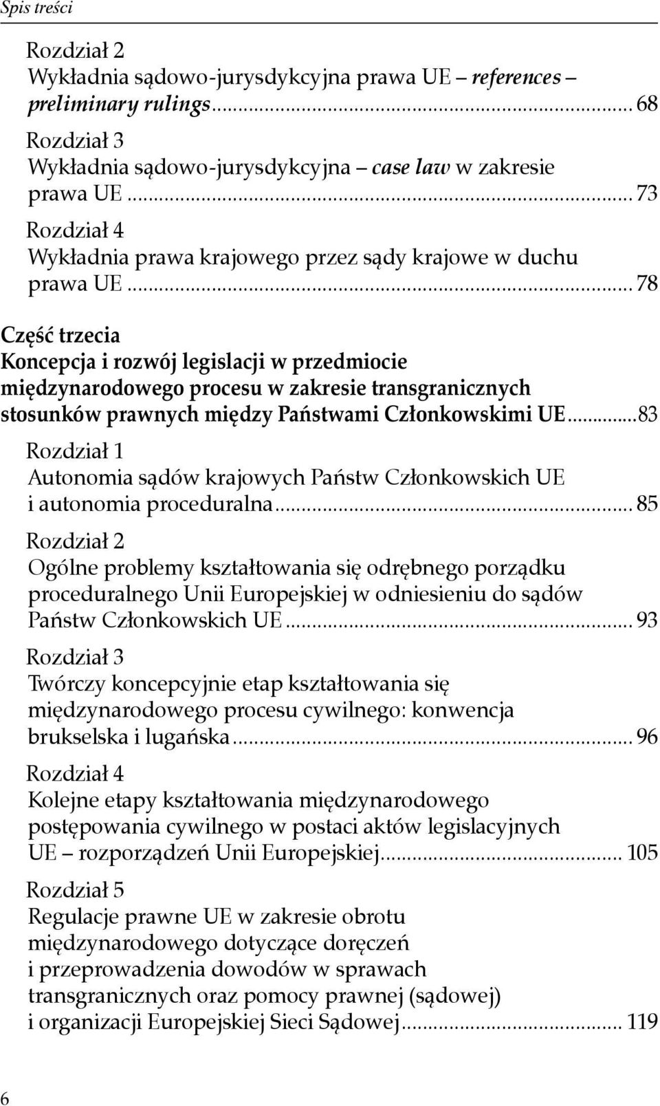 .. 78 Część trzecia Koncepcja i rozwój legislacji w przedmiocie międzynarodowego procesu w zakresie transgranicznych stosunków prawnych między Państwami Członkowskimi UE.