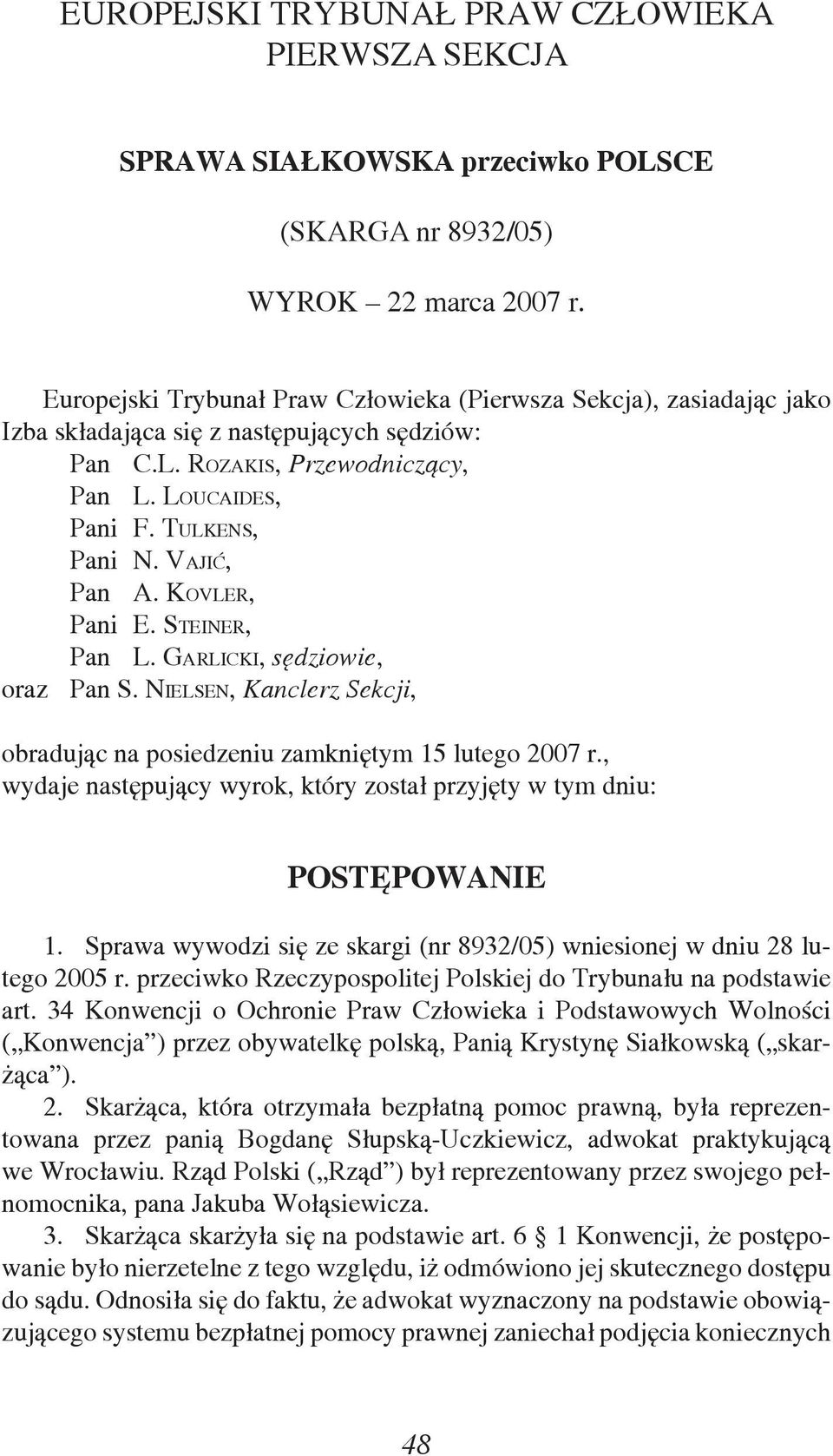 VAJIĆ, Pan A. KOVLER, Pani E. STEINER, Pan L. GARLICKI, sędziowie, oraz Pan S. NIELSEN, Kanclerz Sekcji, obradując na posiedzeniu zamkniętym 15 lutego 2007 r.