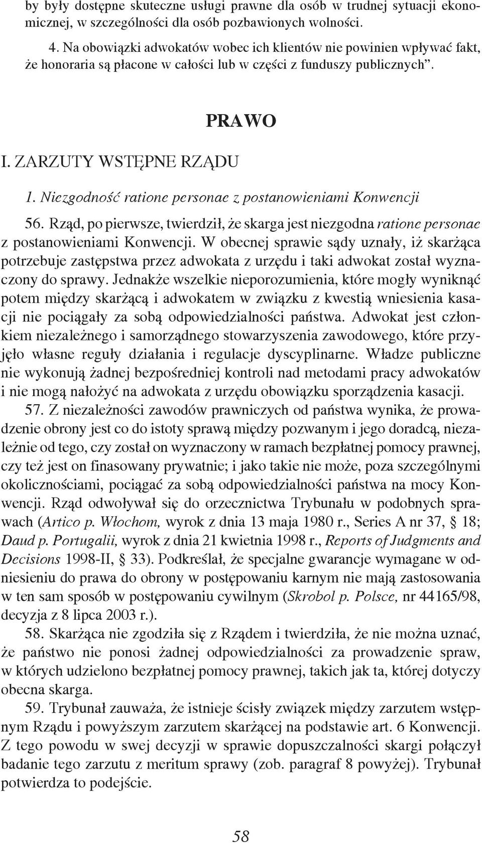 Niezgodność ratione personae z postanowieniami Konwencji 56. Rząd, po pierwsze, twierdził, że skarga jest niezgodna ratione personae z postanowieniami Konwencji.