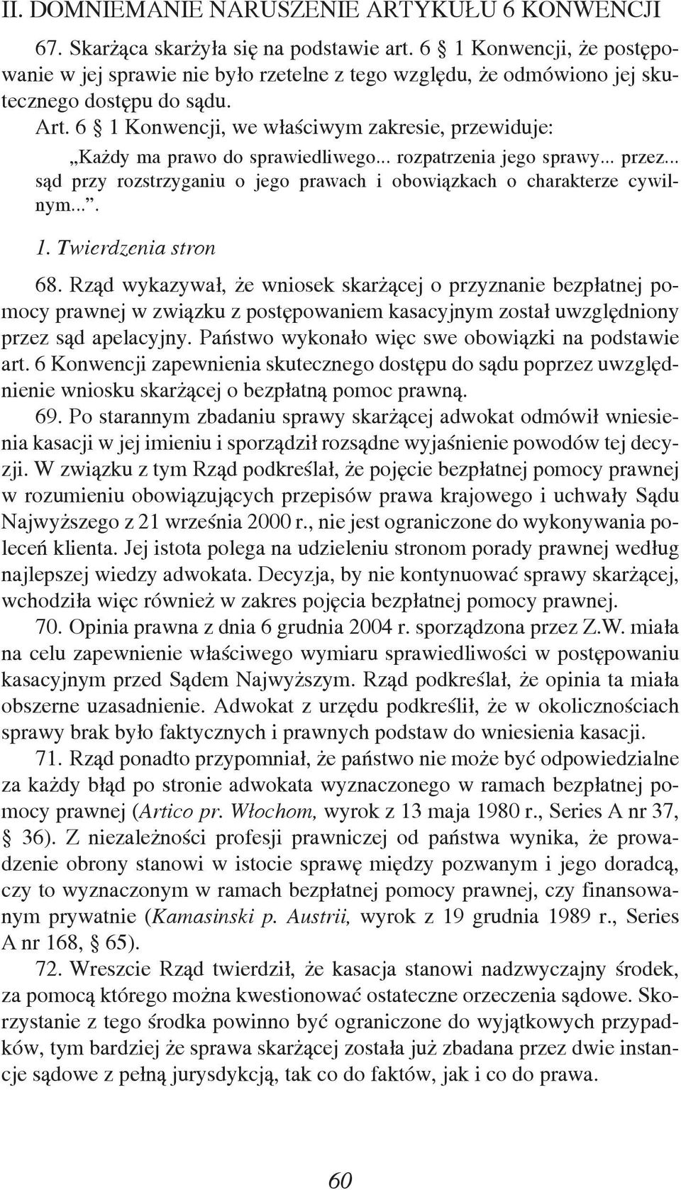 6 1 Konwencji, we właściwym zakresie, przewiduje: Każdy ma prawo do sprawiedliwego... rozpatrzenia jego sprawy... przez... sąd przy rozstrzyganiu o jego prawach i obowiązkach o charakterze cywilnym.