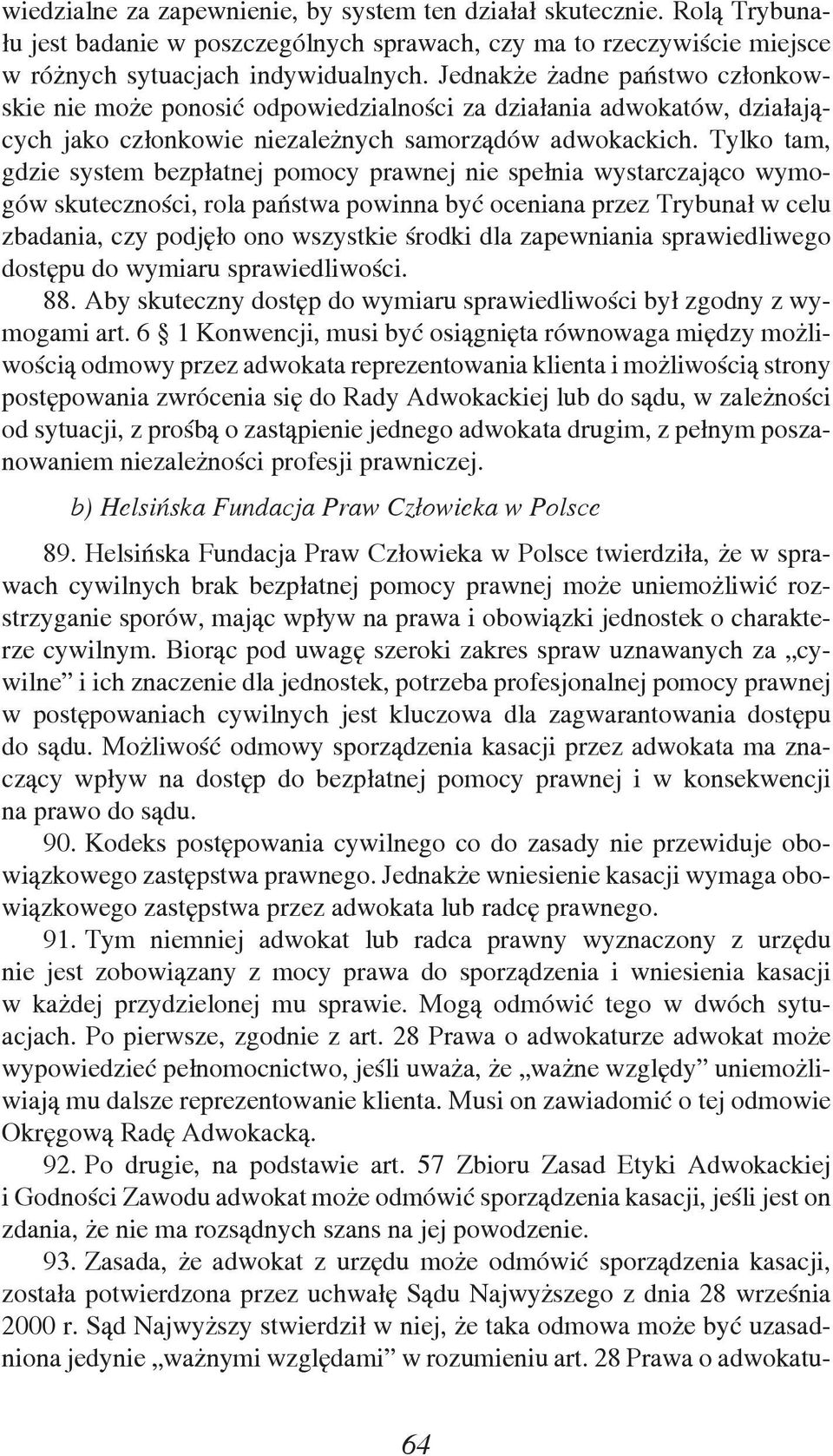 Tylko tam, gdzie system bezpłatnej pomocy prawnej nie spełnia wystarczająco wymogów skuteczności, rola państwa powinna być oceniana przez Trybunał w celu zbadania, czy podjęło ono wszystkie środki