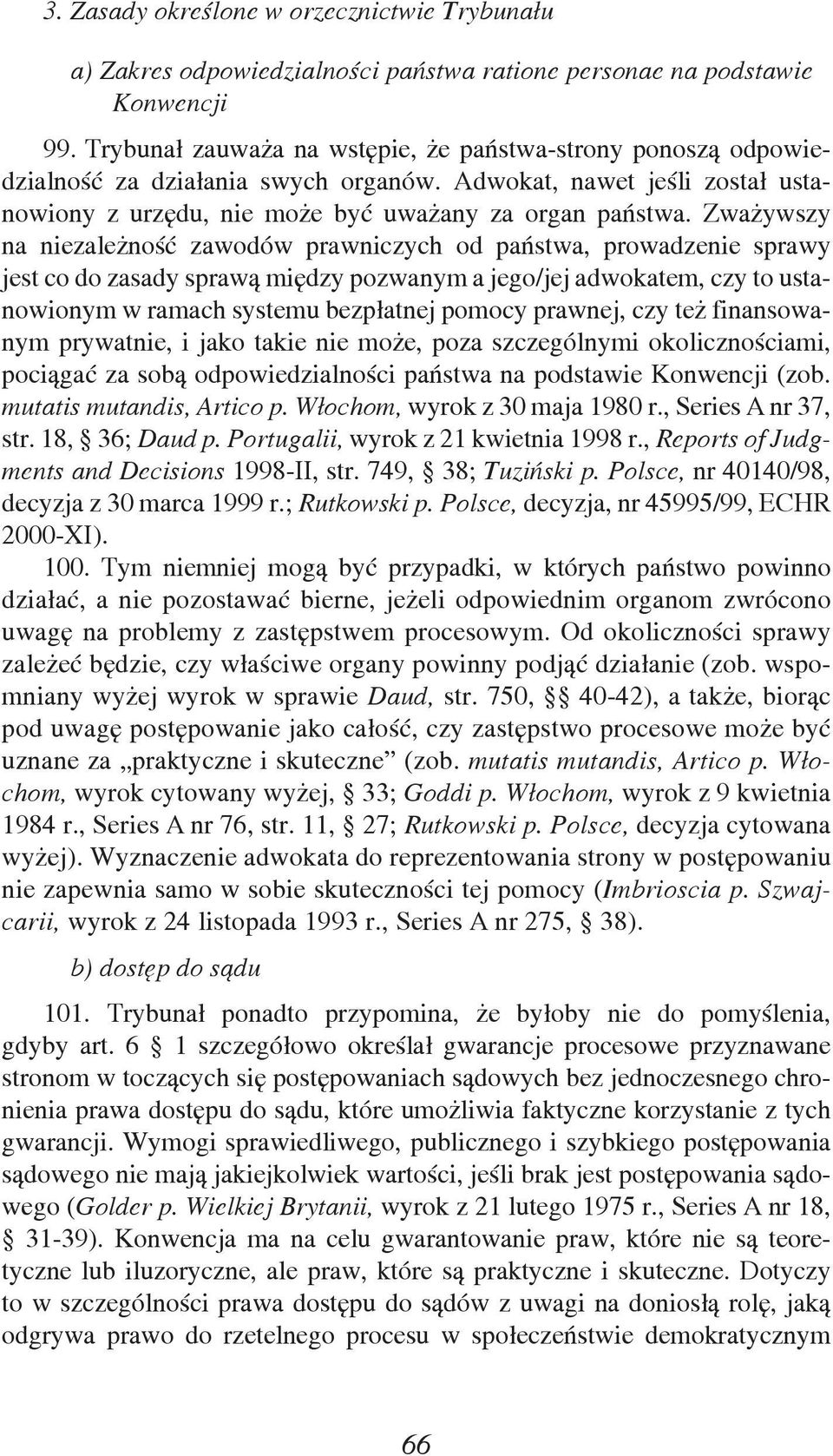 Zważywszy na niezależność zawodów prawniczych od państwa, prowadzenie sprawy jest co do zasady sprawą między pozwanym a jego/jej adwokatem, czy to ustanowionym w ramach systemu bezpłatnej pomocy