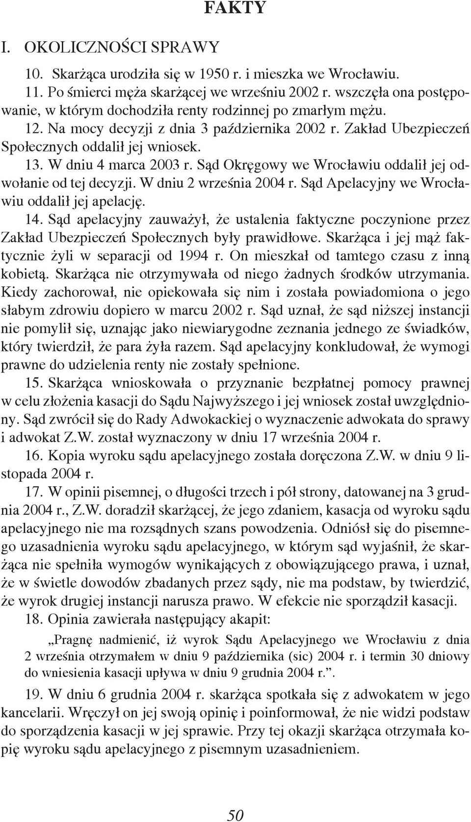 W dniu 4 marca 2003 r. Sąd Okręgowy we Wrocławiu oddalił jej odwołanie od tej decyzji. W dniu 2 września 2004 r. Sąd Apelacyjny we Wrocławiu oddalił jej apelację. 14.