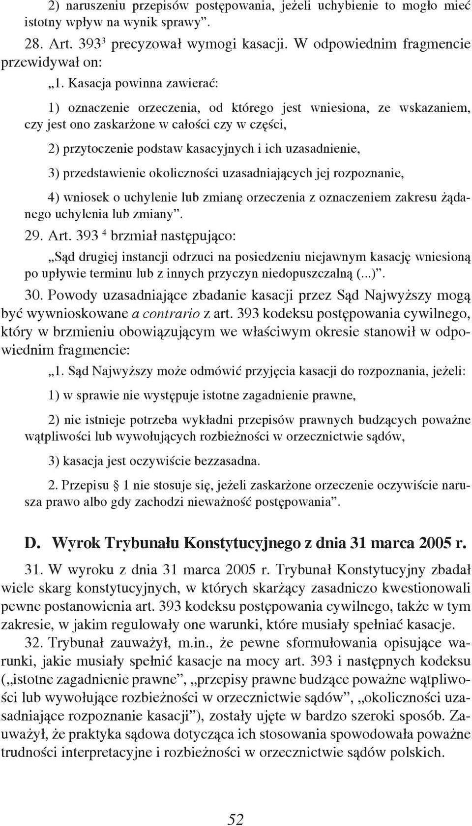 3) przedstawienie okoliczności uzasadniających jej rozpoznanie, 4) wniosek o uchylenie lub zmianę orzeczenia z oznaczeniem zakresu żądanego uchylenia lub zmiany. 29. Art.