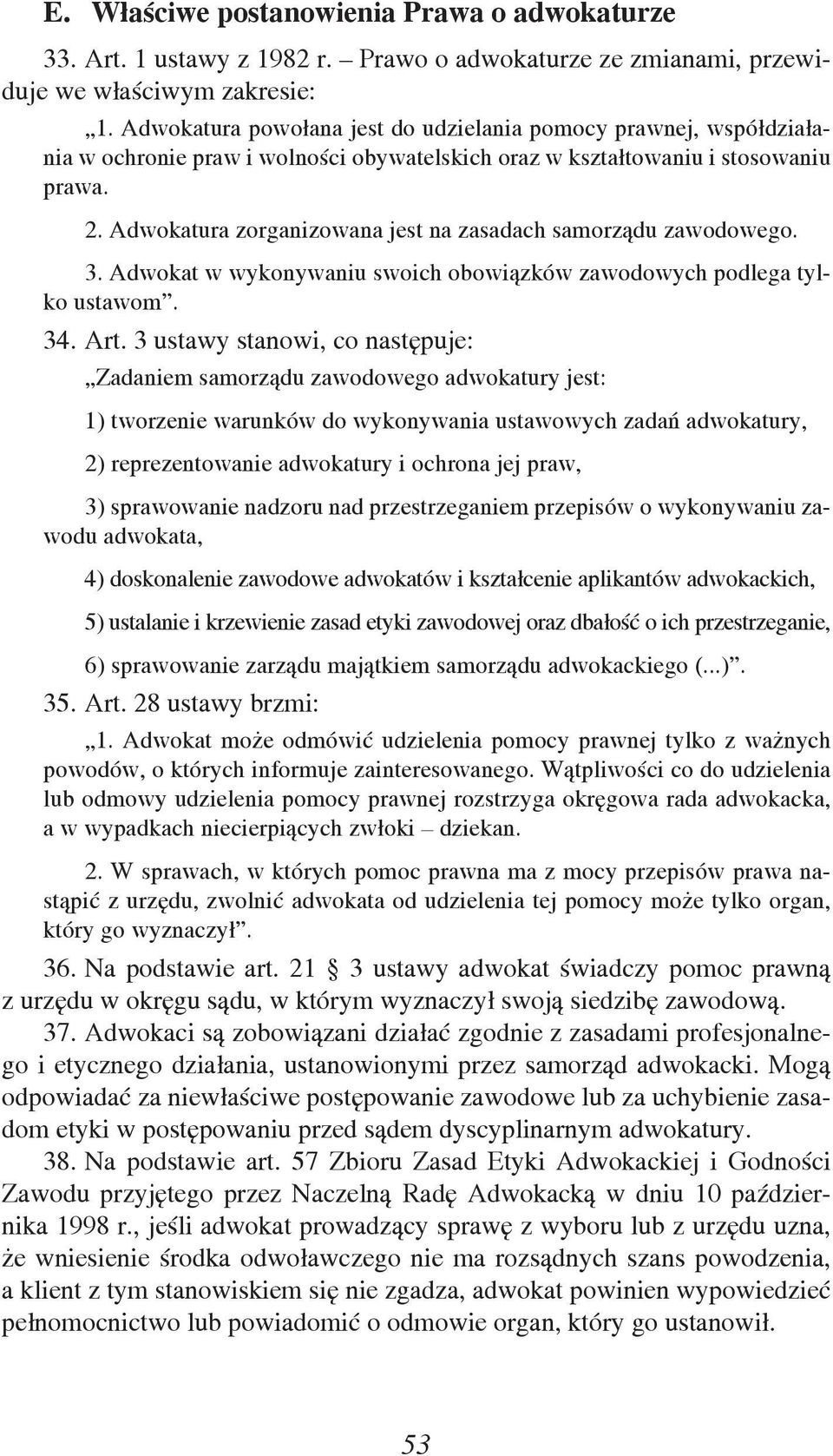 Adwokatura zorganizowana jest na zasadach samorządu zawodowego. 3. Adwokat w wykonywaniu swoich obowiązków zawodowych podlega tylko ustawom. 34. Art.