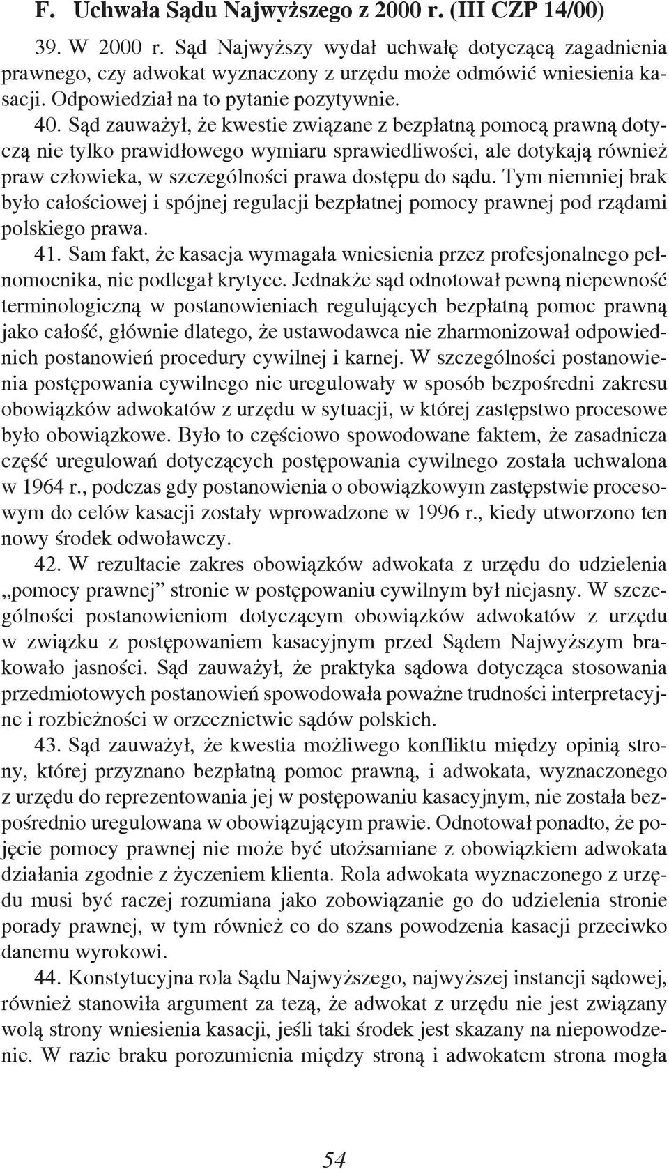 Sąd zauważył, że kwestie związane z bezpłatną pomocą prawną dotyczą nie tylko prawidłowego wymiaru sprawiedliwości, ale dotykają również praw człowieka, w szczególności prawa dostępu do sądu.
