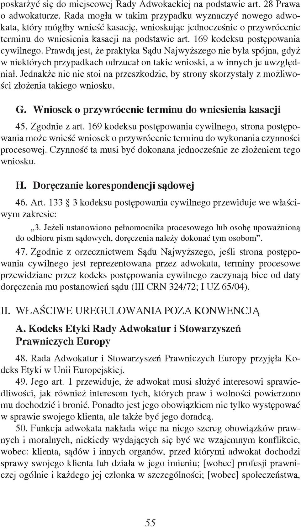 169 kodeksu postępowania cywilnego. Prawdą jest, że praktyka Sądu Najwyższego nie była spójna, gdyż w niektórych przypadkach odrzucał on takie wnioski, a w innych je uwzględniał.