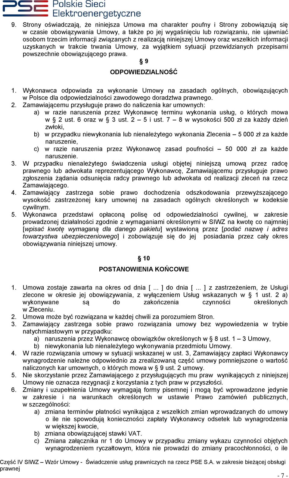 9 ODPOWIEDZIALNOŚĆ 1. Wykonawca odpowiada za wykonanie Umowy na zasadach ogólnych, obowiązujących w Polsce dla odpowiedzialności zawodowego doradztwa prawnego. 2.