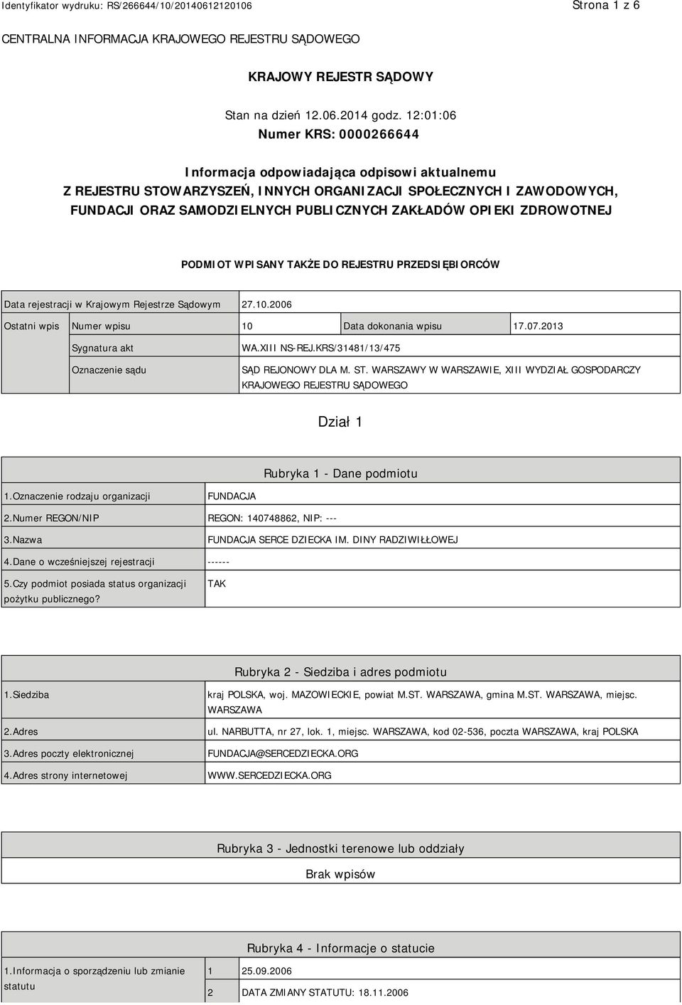 OPIEKI ZDROWOTNEJ PODMIOT WPISANY TAKŻE DO REJESTRU PRZEDSIĘBIORCÓW Data rejestracji w Krajowym Rejestrze Sądowym 27.10.2006 Ostatni wpis Numer wpisu 10 Data dokonania wpisu 17.07.