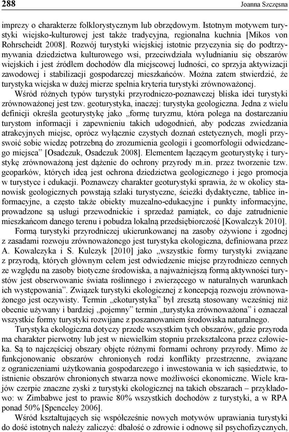 sprzyja aktywizacji zawodowej i stabilizacji gospodarczej mieszkańców. Można zatem stwierdzić, że turystyka wiejska w dużej mierze spełnia kryteria turystyki zrównoważonej.