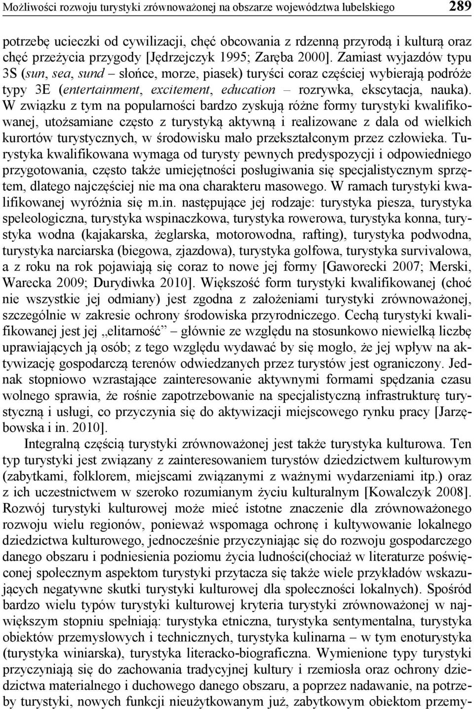 Zamiast wyjazdów typu 3S (sun, sea, sund słońce, morze, piasek) turyści coraz częściej wybierają podróże typy 3E (entertainment, excitement, education rozrywka, ekscytacja, nauka).