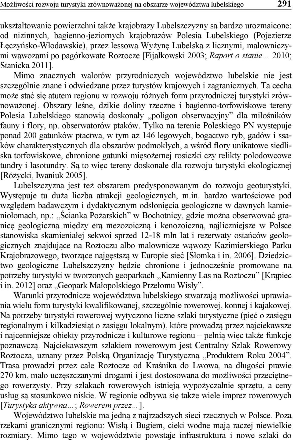 Stanicka 2011]. Mimo znacznych walorów przyrodniczych województwo lubelskie nie jest szczególnie znane i odwiedzane przez turystów krajowych i zagranicznych.