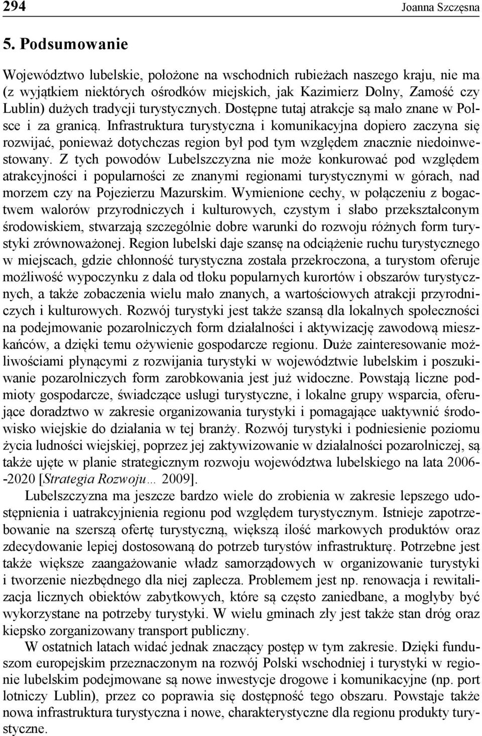 turystycznych. Dostępne tutaj atrakcje są mało znane w Polsce i za granicą.