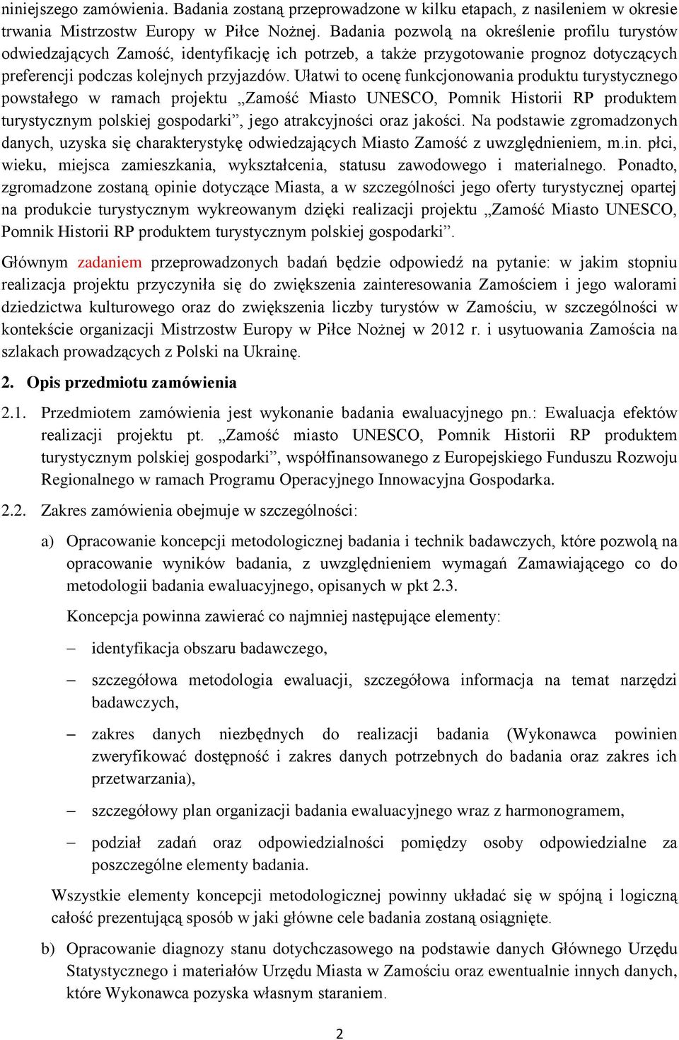 Ułatwi to ocenę funkcjonowania produktu turystycznego powstałego w ramach projektu Zamość Miasto UNESCO, Pomnik Historii RP produktem turystycznym polskiej gospodarki, jego atrakcyjności oraz jakości.