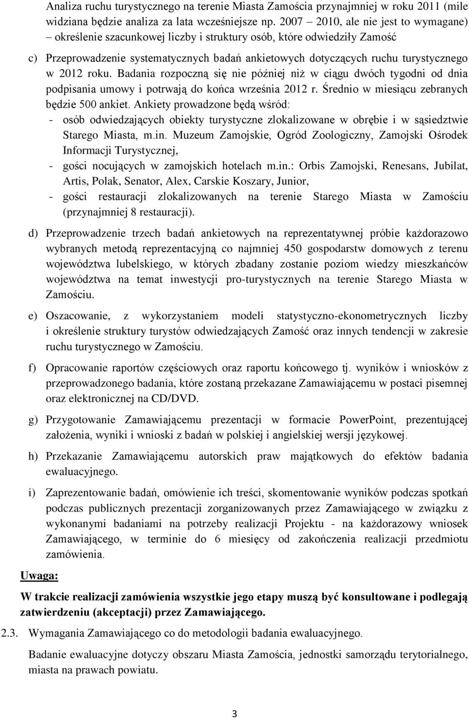 2012 roku. Badania rozpoczną się nie później niż w ciągu dwóch tygodni od dnia podpisania umowy i potrwają do końca września 2012 r. Średnio w miesiącu zebranych będzie 500 ankiet.