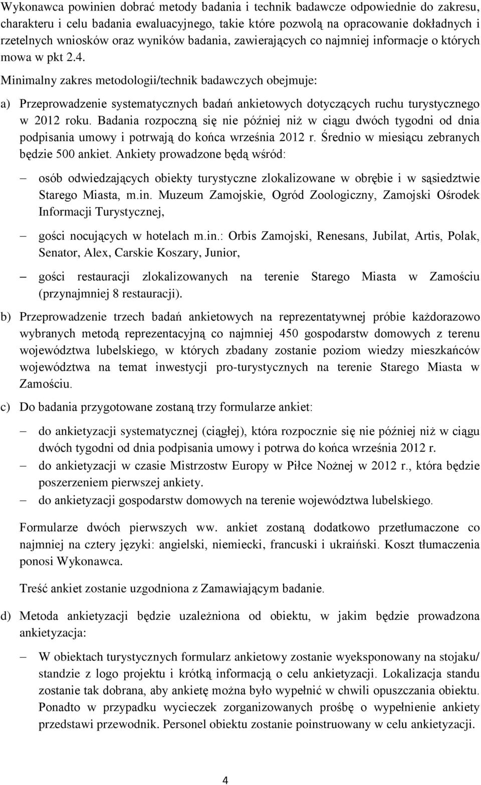 Minimalny zakres metodologii/technik badawczych obejmuje: a) Przeprowadzenie systematycznych badań ankietowych dotyczących ruchu turystycznego w 2012 roku.