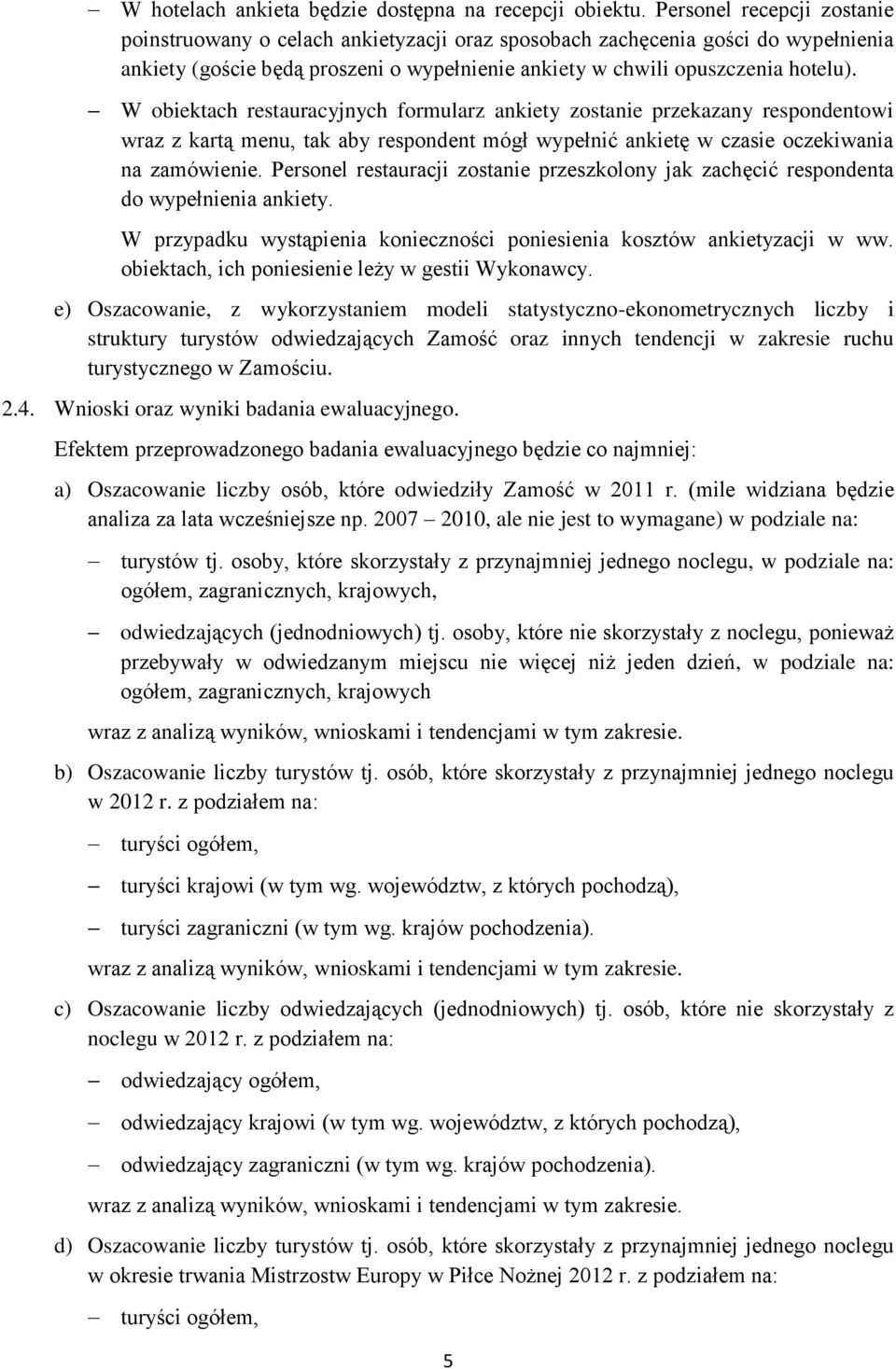 W obiektach restauracyjnych formularz ankiety zostanie przekazany respondentowi wraz z kartą menu, tak aby respondent mógł wypełnić ankietę w czasie oczekiwania na zamówienie.
