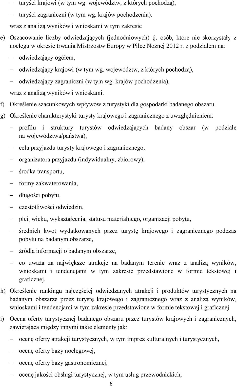 osób, które nie skorzystały z noclegu w okresie trwania Mistrzostw Europy w Piłce Nożnej 2012 r. z podziałem na: odwiedzający ogółem, odwiedzający krajowi (w tym wg.