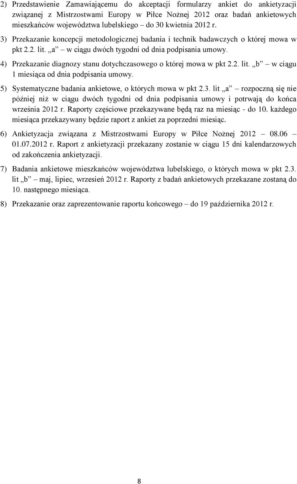 4) Przekazanie diagnozy stanu dotychczasowego o której mowa w pkt 2.2. lit. b w ciągu 1 miesiąca od dnia podpisania umowy. 5) Systematyczne badania ankietowe, o których mowa w pkt 2.3.