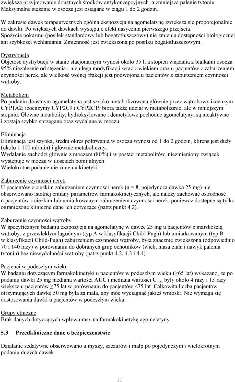 Spożycie pokarmu (posiłek standardowy lub bogatotłuszczowy) nie zmienia dostępności biologicznej ani szybkości wchłaniania. Zmienność jest zwiększona po posiłku bogatotłuszczowym.