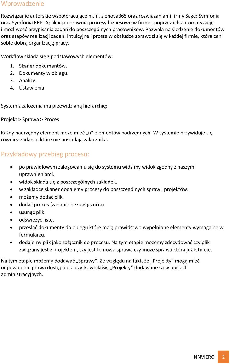 Intuicyjne i proste w obsłudze sprawdzi się w każdej firmie, która ceni sobie dobrą organizację pracy. Workflow składa się z podstawowych elementów: 1. Skaner dokumentów. 2. Dokumenty w obiegu. 3.