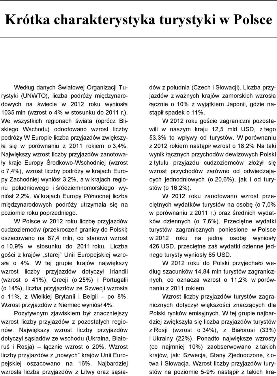 We wszystkich regionach świata (oprócz Bliskiego Wschodu) odnotowano wzrost liczby podróży W Europie liczba przyjazdów zwiększyła się w porównaniu z rokiem o,%.