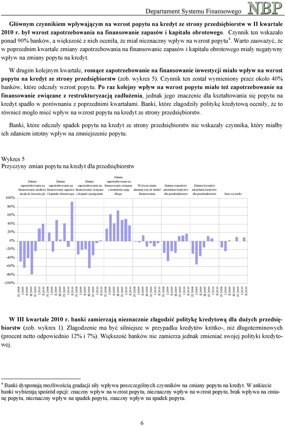 Warto zauważyć, że w poprzednim kwartale zmiany zapotrzebowania na finansowanie zapasów i kapitału obrotowego miały negatywny wpływ na zmiany popytu na kredyt.