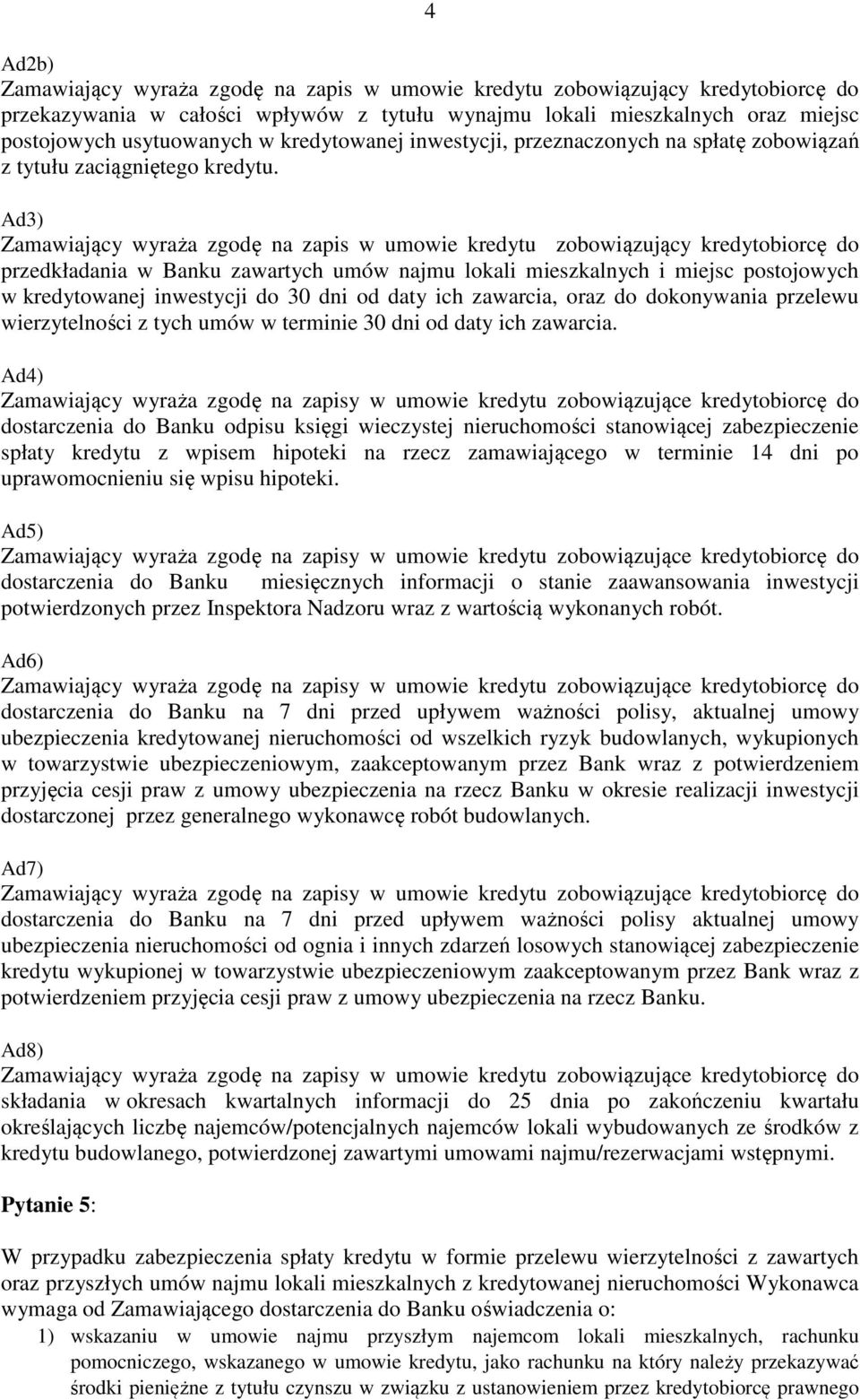 Ad3) Zamawiający wyraża zgodę na zapis w umowie kredytu zobowiązujący kredytobiorcę do przedkładania w Banku zawartych umów najmu lokali mieszkalnych i miejsc postojowych w kredytowanej inwestycji do